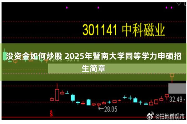没资金如何炒股 2025年暨南大学同等学力申硕招生简章