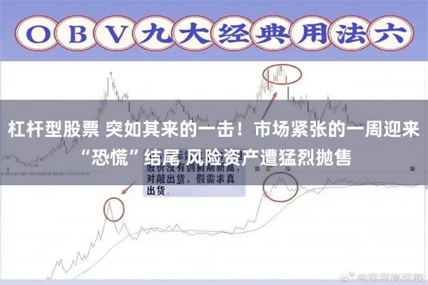 杠杆型股票 突如其来的一击！市场紧张的一周迎来“恐慌”结尾 风险资产遭猛烈抛售