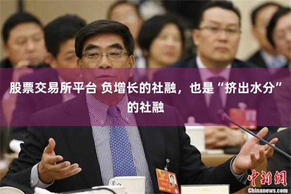 股票交易所平台 负增长的社融，也是“挤出水分”的社融